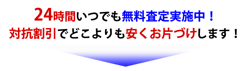 24時間いつでも無料査定実施中！対抗割引でどこよりも安くお片づけ致します！